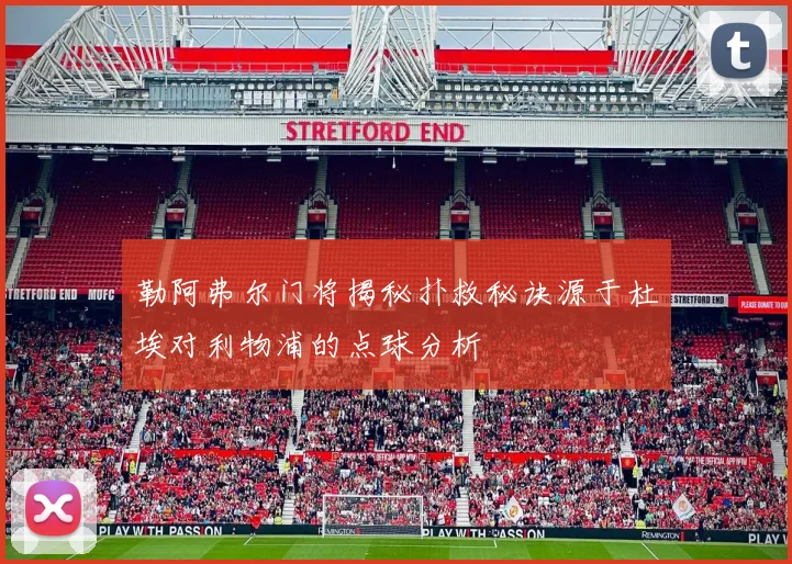 勒阿弗尔门将揭秘扑救秘诀源于杜埃对利物浦的点球分析