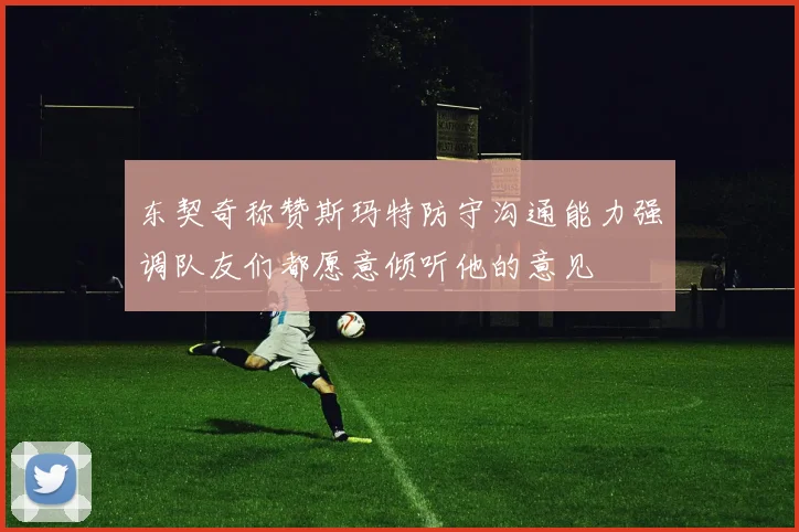 东契奇称赞斯玛特防守沟通能力强调队友们都愿意倾听他的意见